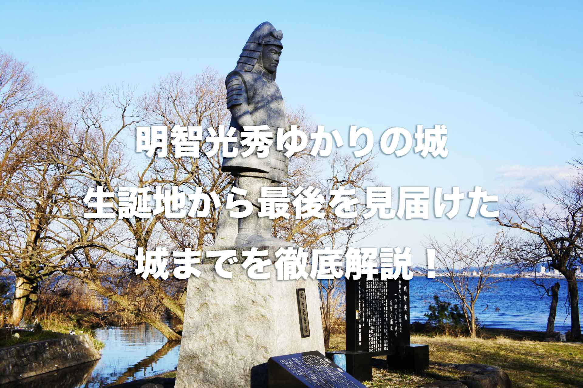 明智光秀のゆかりの城、居城した城から最後を見届けた城までを解説！