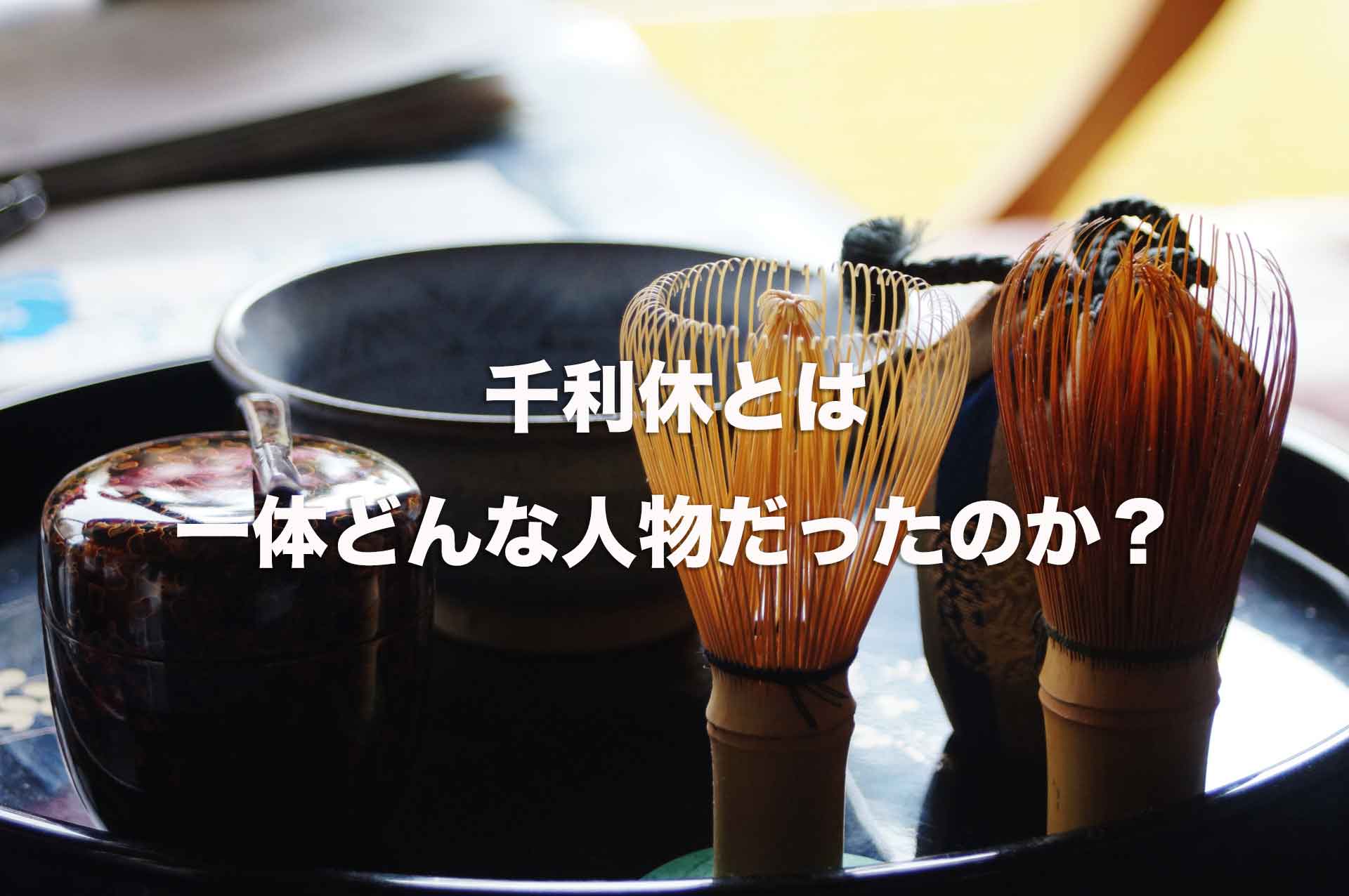 千利休とはいったいどんな人？本名・名言・逸話など簡単に解説！