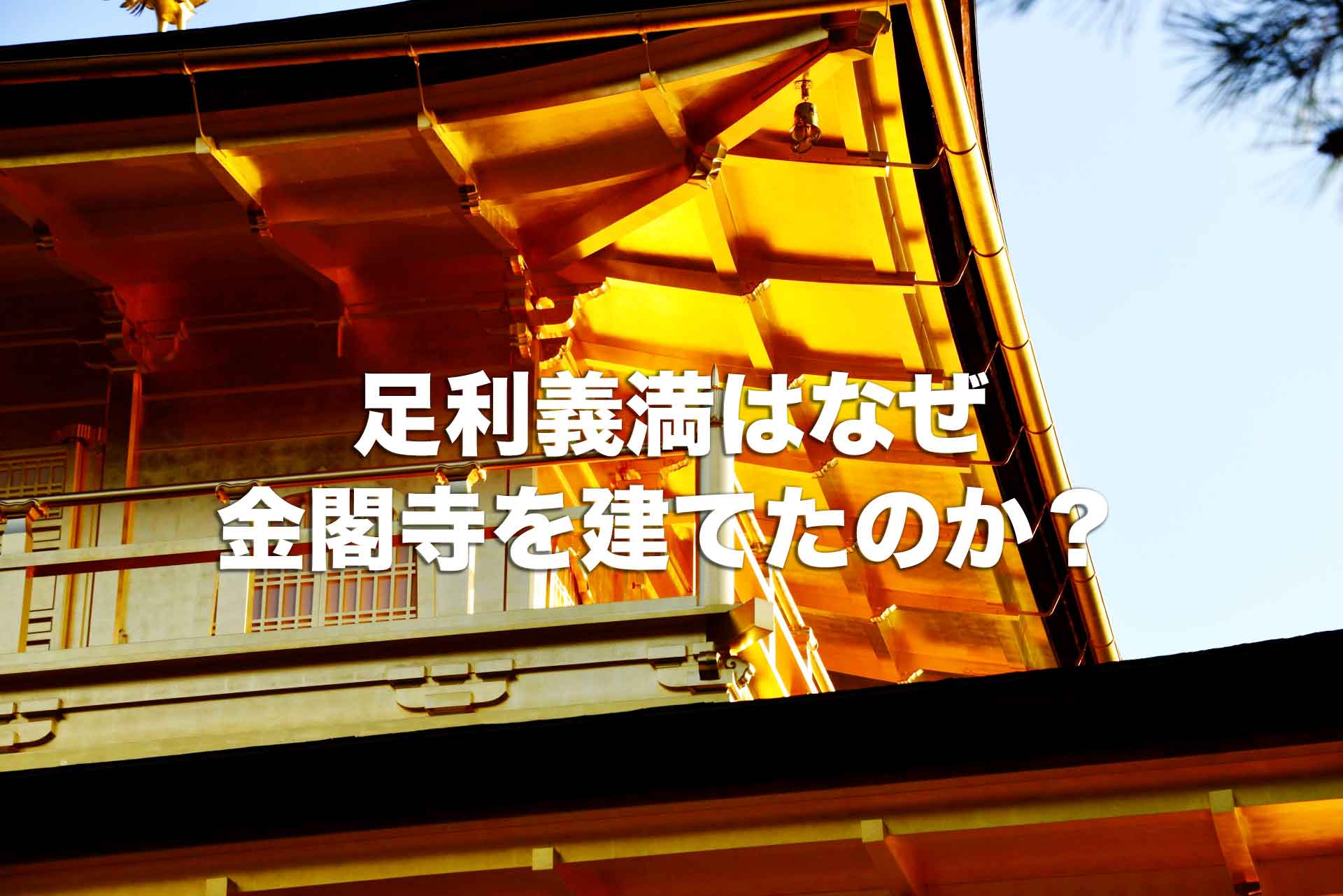 足利義満はなぜ金閣寺を建てたのか？その理由と金閣寺の歴史を徹底解説！