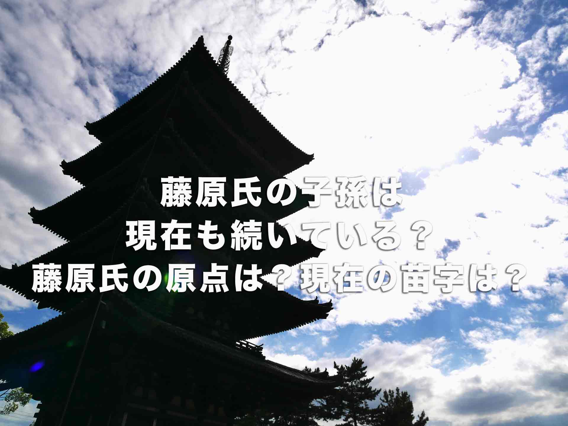 藤原氏の子孫は現在も続いている？藤原氏の原点は誰？現在の子孫の苗字は？