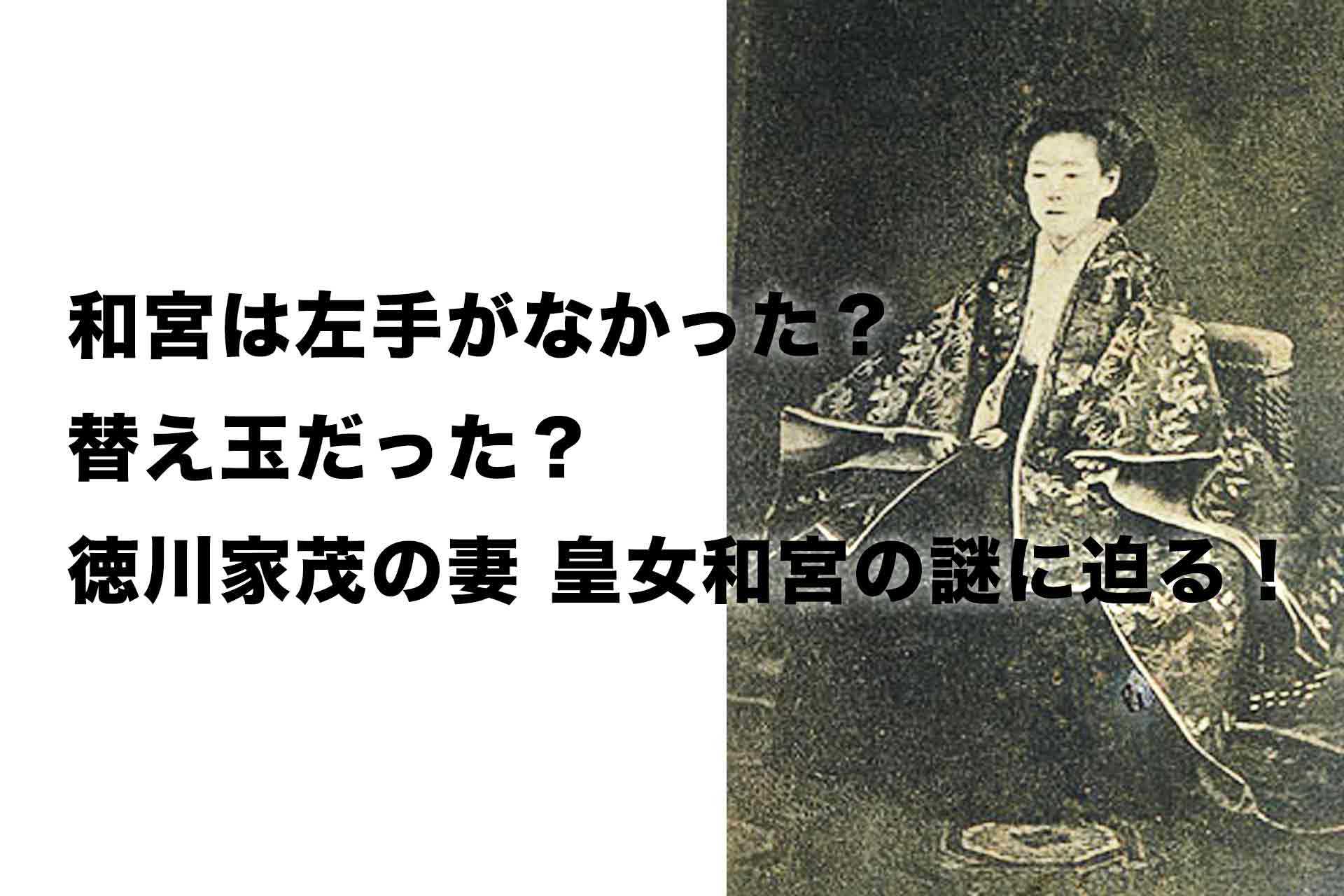 和宮は左手がなかった？替え玉だった？徳川家茂の妻 皇女和宮の謎に迫る！