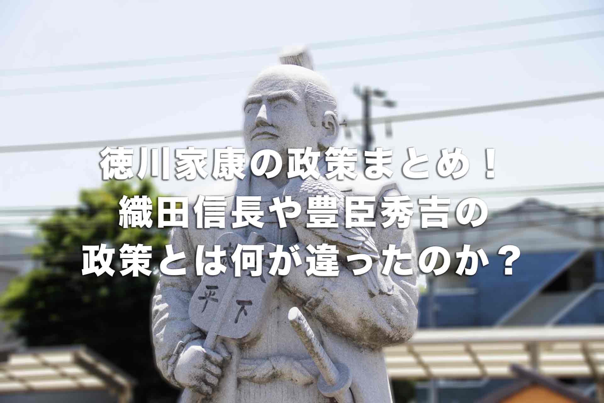 徳川家康の政策まとめ！織田信長や豊臣秀吉の政策とは何が違ったのか？