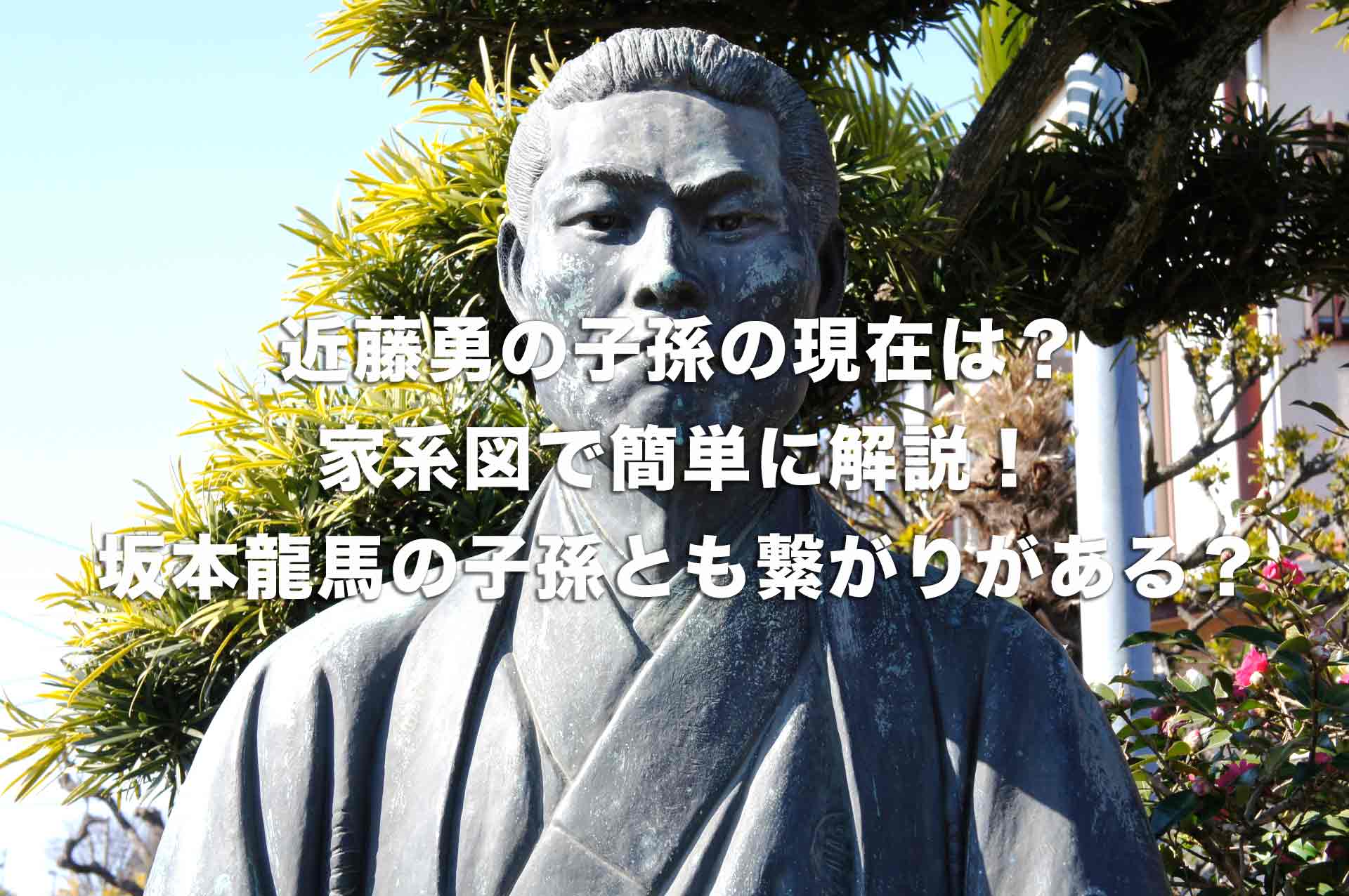 近藤勇の子孫の現在は？家系図で簡単に解説！坂本龍馬の子孫とも繋がりがある？