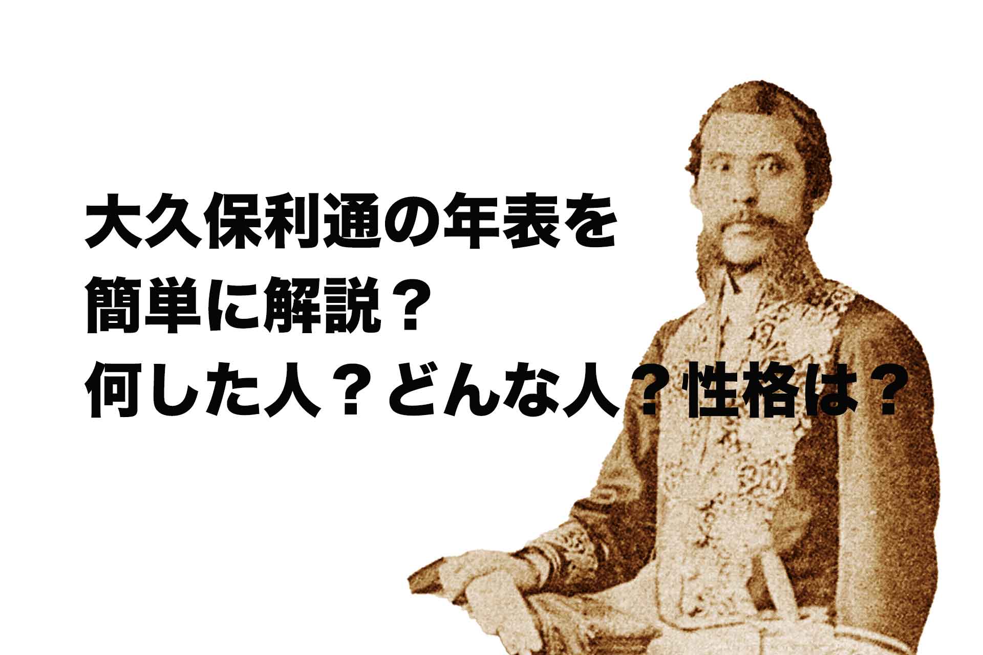 大久保利通の年表を簡単に解説？何した人？どんな人？性格は？