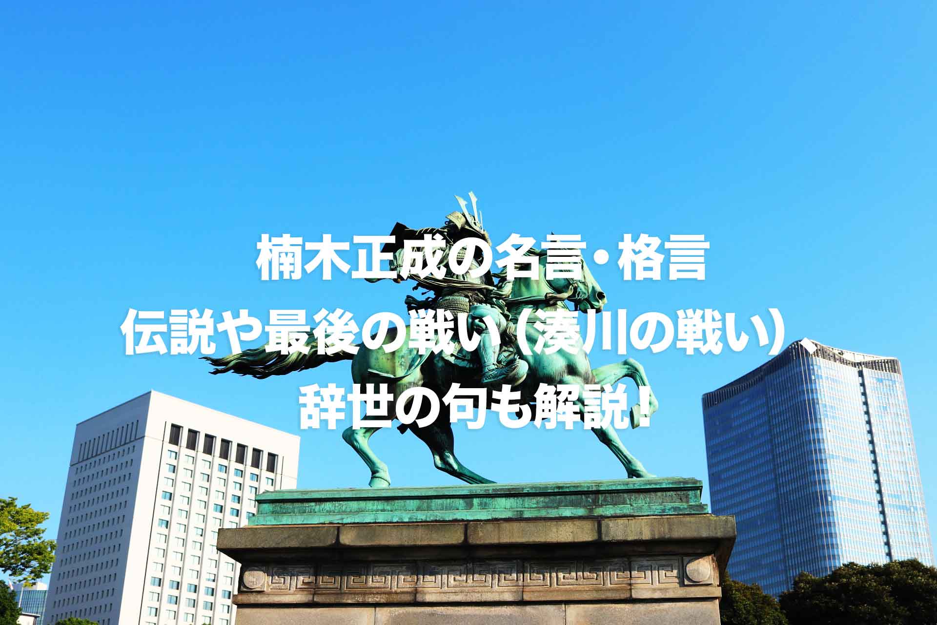 楠木正成の名言・格言｜伝説や最後の戦い（湊川の戦い）、辞世の句も解説！