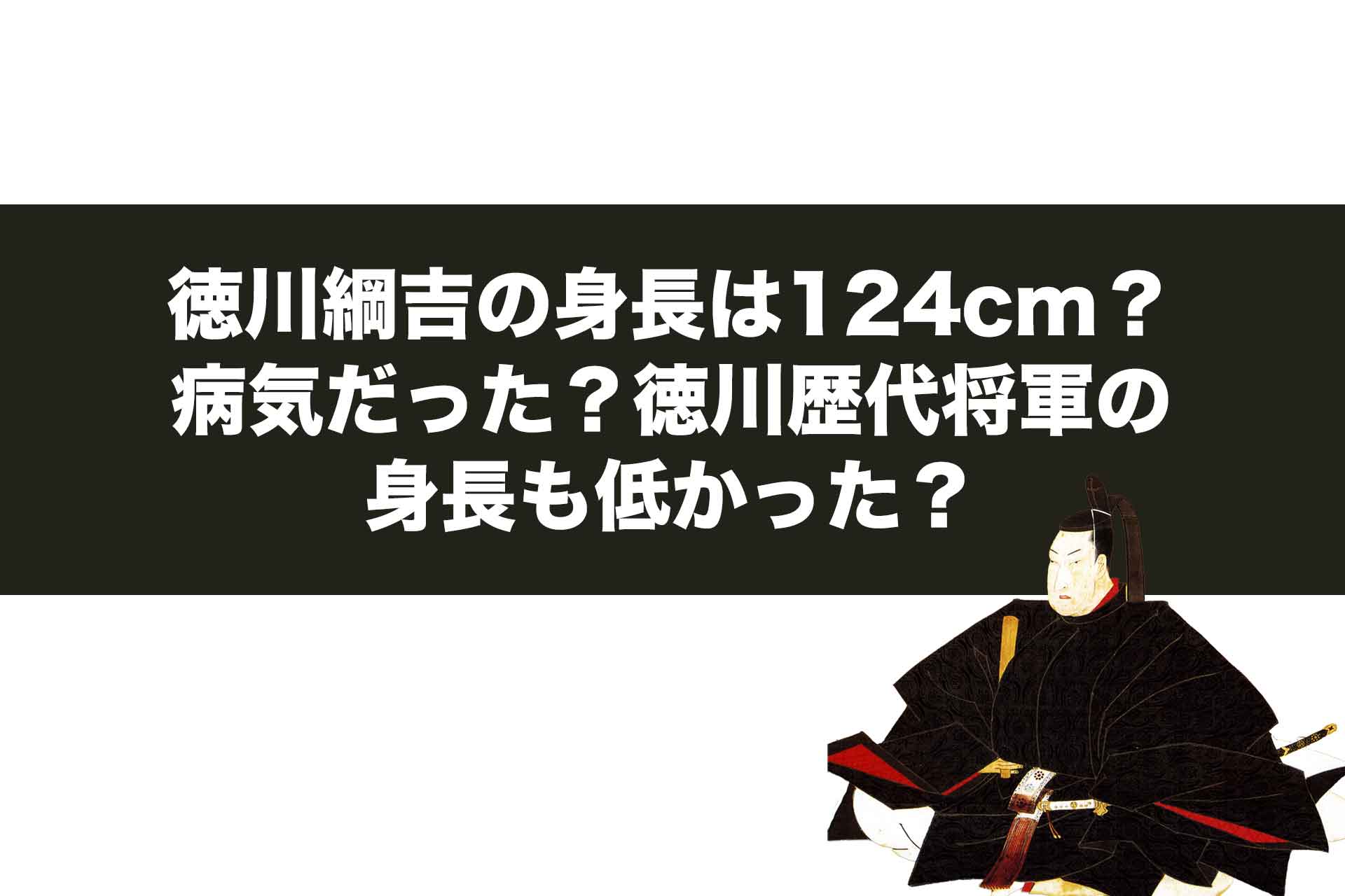 徳川綱吉の身長は124cm？病気だった？徳川歴代将軍の身長も低かった？