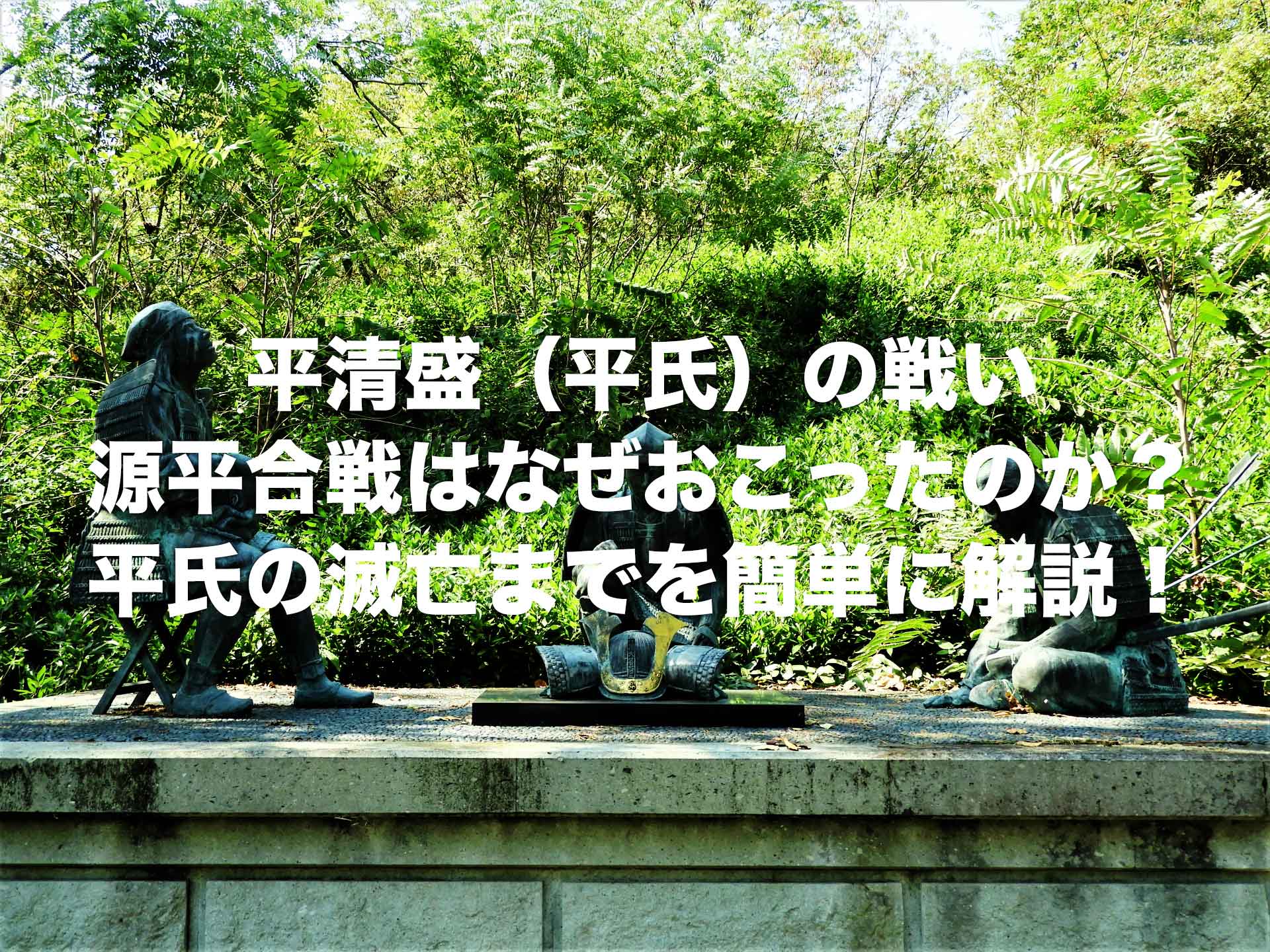 平清盛（平氏）の戦い｜源平合戦はなぜおこったのか？平氏の滅亡までを簡単に解説！