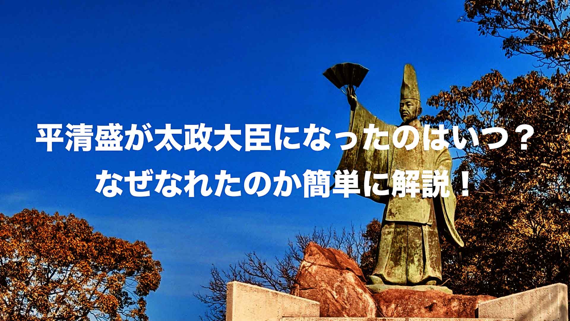 平清盛が太政大臣になったのはいつ？なぜなれたのか簡単に解説！