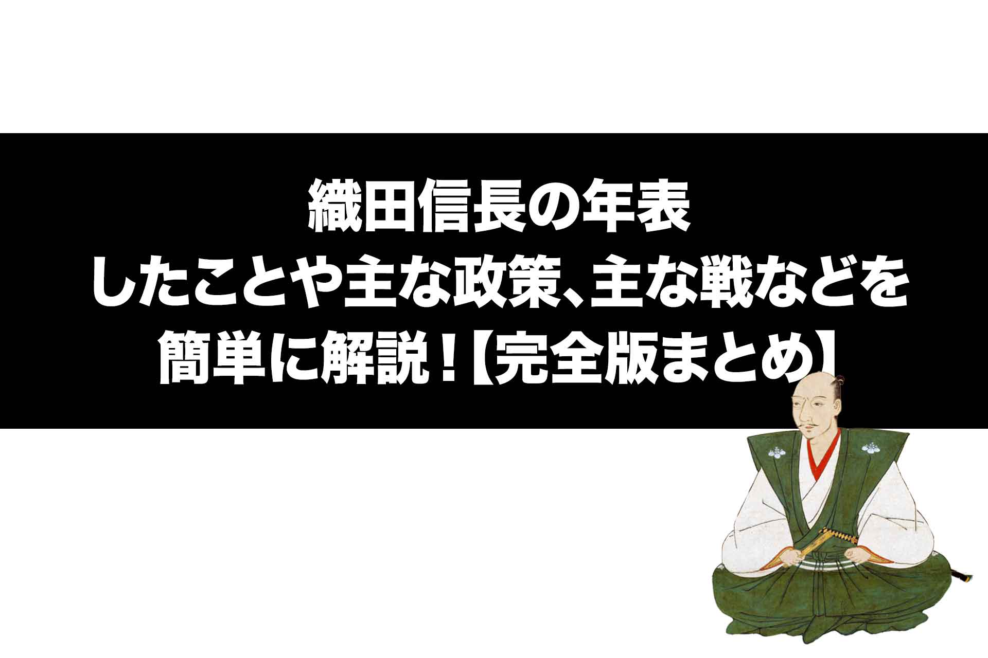 織田信長の年表｜したことや主な政策、主な戦などを簡単に解説！【完全版まとめ】