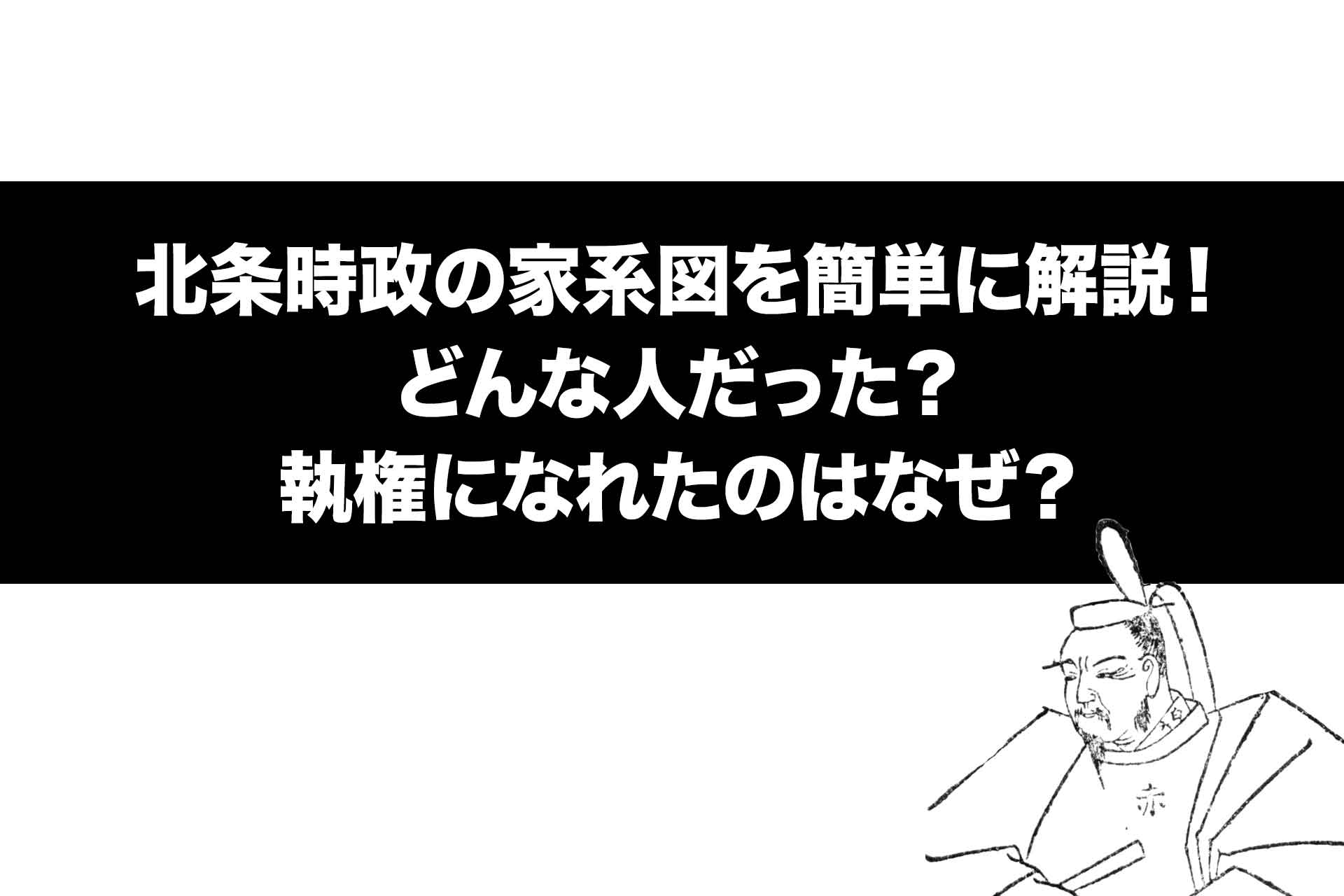 北条時政の家系図を簡単に解説！どんな人だった？執権になれたのはなぜ？