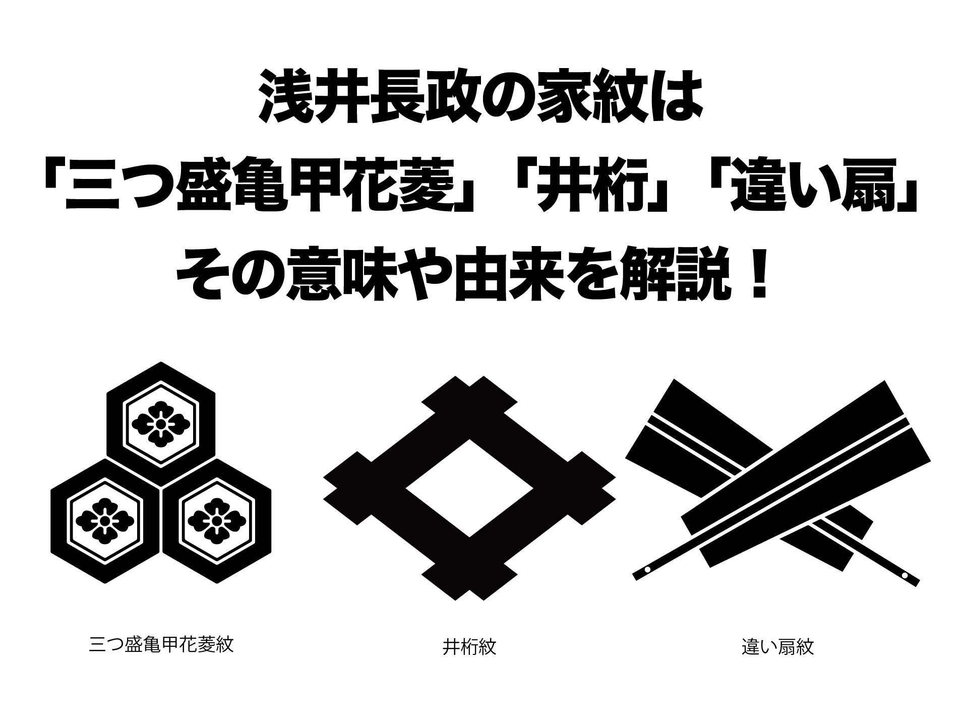 浅井長政の家紋は「三つ盛亀甲花菱」「井桁」「違い扇」その意味や由来を解説！